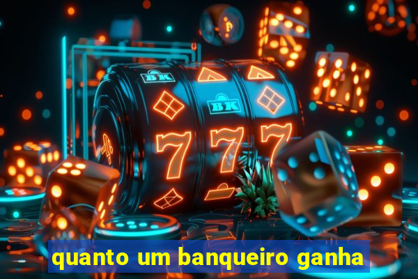 quanto um banqueiro ganha